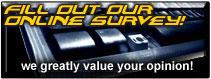 Fill out our online survey! We greatly value your opinion!