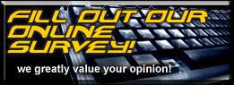Fill out our online survey! We greatly value your opinion!