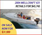 2004 Wellcraft V21 - Retails for $45,745; on sale now for $31,999.