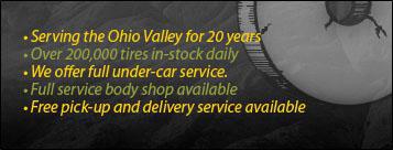Serving the Ohio Valley for 20 years. Over 200,000 tires in-stock daily. We offer full under-car service. Fully service body shop available. Free pick up & delivery service available.