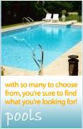 Pools - With so many to choose from, you're sure to find what you're looking for!