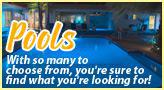 Pools - With so many to choose from, you're sure to find what you're looking for!
