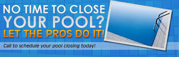 No time to close your pool? Let the pros do it! Call to schedule your pool closing today! Click here to contact us.