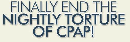 Finally end the nightly torture of CPAP!