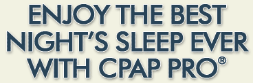 Enjoy the best night's sleep ever with CPAP Pro®
