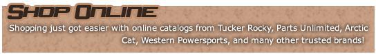 Shop Online - Shopping just got easier with online catalogs from Tucker Rocky, Parts Unlimited, Arctic Cat, Western Powersports, and many other trusted brands!