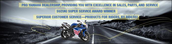 Pro Yamaha dealership, providing you with excellence in sales, parts, and service. Suzuki Super Service award winner. Superior customer service — products for riders, by riders!
