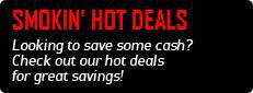 Smokin’ Hot Deals: Looking to save some cash? Check out our hot deals for great savings!”