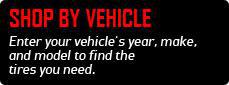 Shop by Vehicle: Enter your vehicle's year, make, and model to find the tires you need.