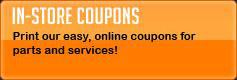 In-store coupons: Print our easy, online coupons for parts and services!