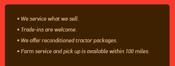 We service what we sell. Trade-ins are welcome. We offer reconditioned tractor packages. Farm services and pick up is available within 100 miles.