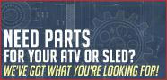 Need parts for your ATV or sled? We've got what you're looking for!