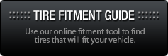 Tire Fitment Guide: Use our online fitment tool to find tires that will fit your vehicle.