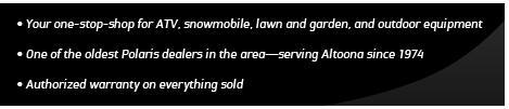 Your one-stop-shop for ATV, snowmobile, lawn and garden, and outdoor equipment. One of the oldest Polaris in the area—serving Altoona since 1974. Authorized warranty on everything sold.