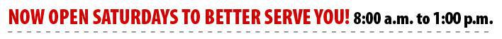 Now open Saturdays to better serve you. 8:00 a.m. – 1:00 p.m.