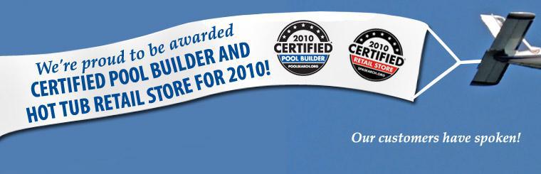We're proud to be awarded the Certified Pool Builder and Hot Tub Retail Store for 2010.