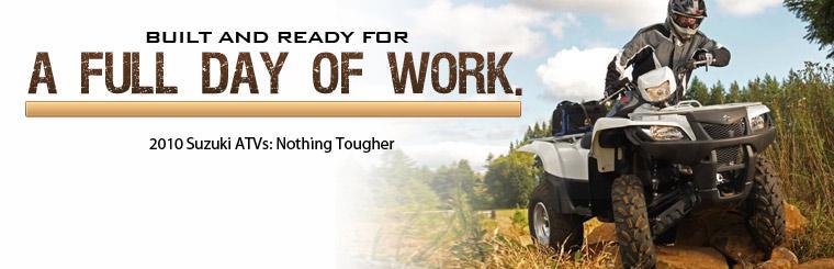2010 Suzuki ATVs are built and ready for a full day of work. Click here to check them out.