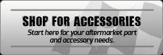 Shop for Accessories: Start here for your aftermarket part and accessory needs.