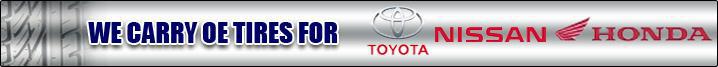 We carry OE tires for Toyota, Nissan, and Honda.