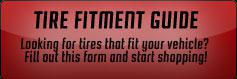Tire Fitment Guide: Looking for tires that fit your vehicle? Fill out this form and start shopping!