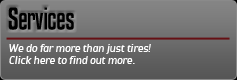 Services: We do far more than just tires! Click here to find out more.