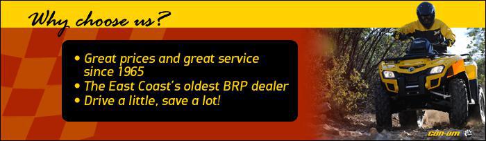 Why choose us? Great prices and great service since 1965. The East Coast's oldest BRP dealer. Drive a little, save a lot!