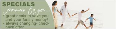Specials - great deals to save you and your family money! - always changing, check back often