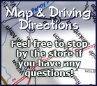 Map & Driving Directions - Feel free to stop by the store if you have any questions!