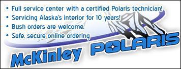 McKinley Polaris - Full service center with a certified Polaris technician! Servicing Alaska's interior for 10 years. Bush orders are welcome. Safe, secure online ordering.