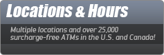 Locations & Hours: Multiple locations and over 25,000 surcharge-free ATMs in the U.S and Canada!