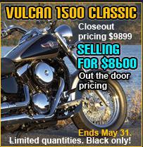 Vulcan 1500 Classic. Closeout pricing $9899. Selling for $8699. Out the door pricing. Limited quantities. Black only! Ends May 31.