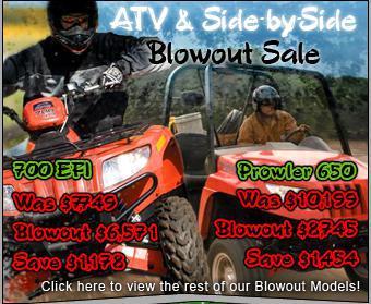 ATV & Side-by-Side blowout sale! 700 EFI was &7,749. Blowout $6,571. Save $1,178! Prowler 650 was $10,199. Blowout $8,745. Save $1,454! Click here to view the rest of our blowout models!