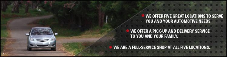 We offer five great locations to serve you and your automotive needs. We offer a pick-up and delivery service to you and your family. We are a full-service shop at all five locations.