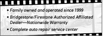 Family owned and operated since 1999. Bridgestone/Firestone Authorized Affiliated Dealer-Nationwide Warranty. Complete auto repair service center.