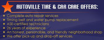 Autoville Tire & Car Care offers complete auto repair services, timing belt and water pump replacement, and ASE-certified technicians. We have 26 years of experience. We are an honest, personable, and friendly neighborhood shop. We offer pick-up and drop-off services.