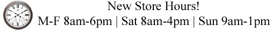 New store hours: Monday - Friday 8 a.m. - 6 p.m.; Saturday 8 a.m. - 4 p.m.;  Sunday 9 a.m. - 1 p.m.