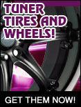 Tuner Tires and Wheels: Get them now!