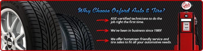 Why choose Oxford Auto & Tire? Our ASE-certified technicians to do the job right the first time. We've been in business since 1989! We offer hometown friendly service and tire sales to fit all your automotive needs.