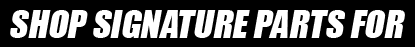 Shop Signature parts for