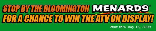 Stop by the Bloomington Menards for a chance to win the ATV on display. Now thru July 15th.