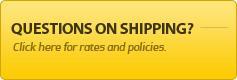 Questions on shipping? Click here for rates and policies.