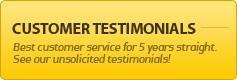 Customer Testimonials: Best customer service for 5 years straight. See our unsolicited testimonials.