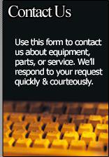 Contact Us - Use this form to contact us about equipment, parts, or service. We’ll respond to your request quickly & courteously.