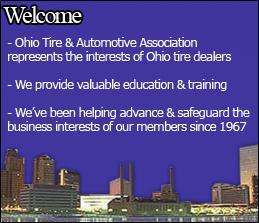 Welcome. Ohio Tire & Automotive Association represents the interests of Ohio tire dealers. We provide valuable education & training. We've been helping to advance & safeguard the business interests of our members since 1967.