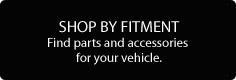 Shop by Fitment: Find parts and accessories for your vehicle.
