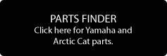 Parts Finder: Click here for Yamaha and Arctic Cat parts.