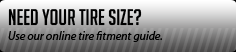 Need your tire size? Use our online tire fitment guide.