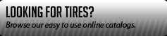 Looking for tires? Browse our easy to use online catalogs.