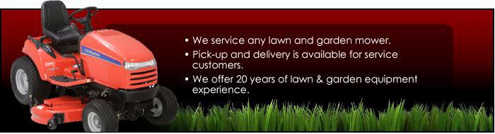 We service any lawn and garden mower. Pick-up and delivery is available for service customers. We offer 20 years of lawn & garden equipment experience.