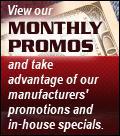View our monthly promos and take advantage of our manufacturers' promotions and in-house specials.